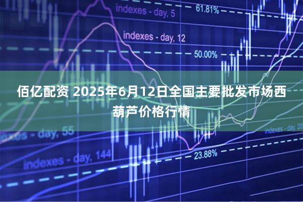 佰亿配资 2025年6月12日全国主要批发市场西葫芦价格行情